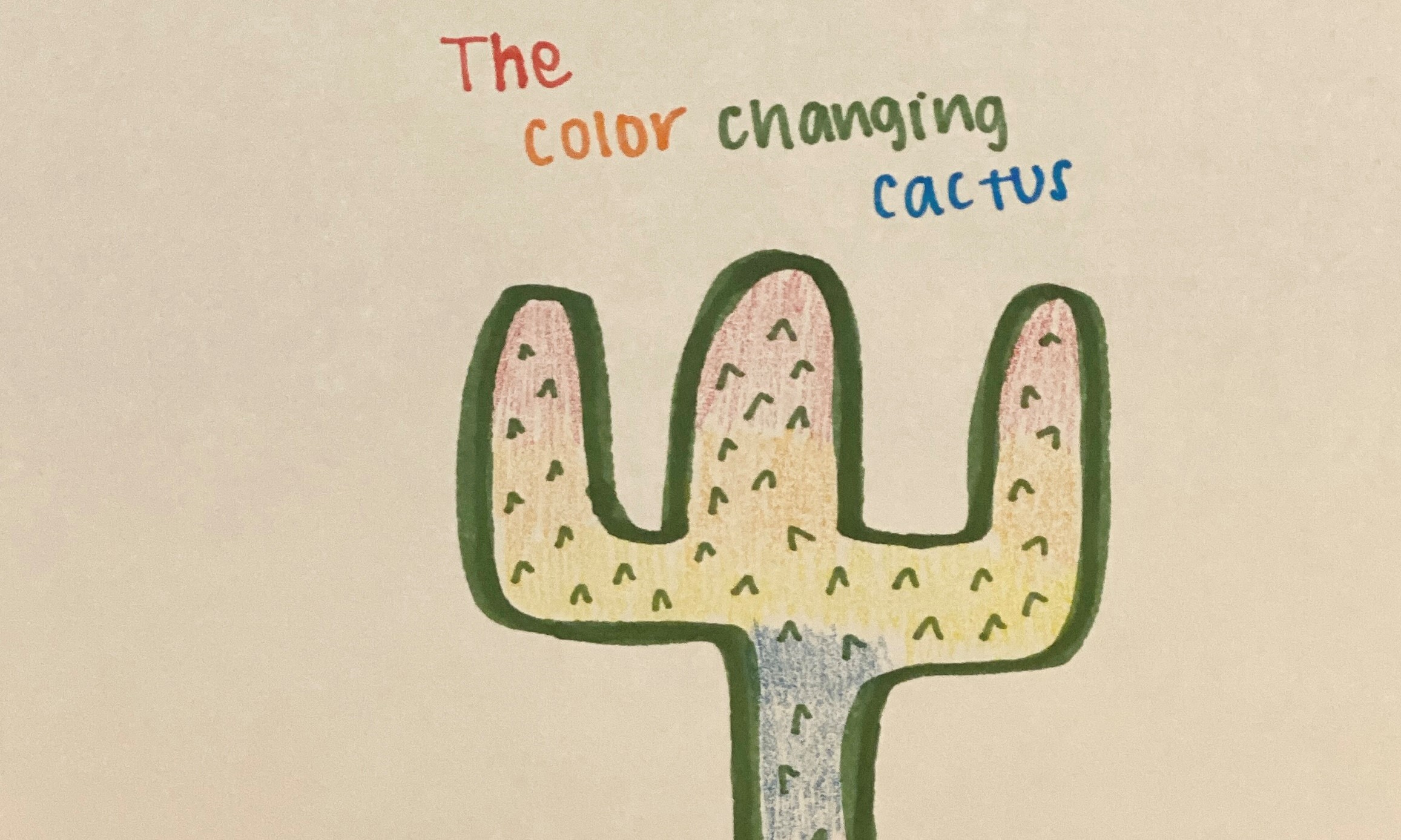 A multi-colored drawn cactus with the text "The Color Changing Cactus" written above.