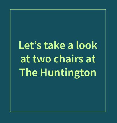 Teal rectangle with lime green outline and the text inside that says “Let’s take a look at two chairs at The Huntington.”