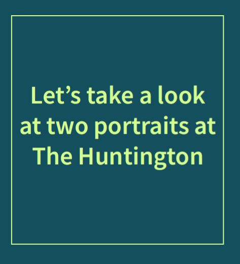 Teal rectangle with lime green outline and the text inside that says “Let’s take a look at two portraits at The Huntington.”