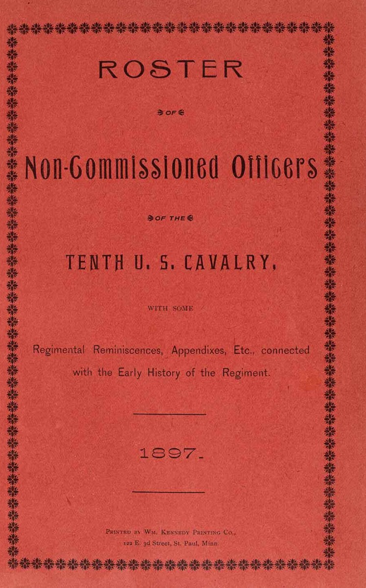 Roster of Non-Commissioned Officers of the Tenth U.S. Cavalry, 1897. Printed by William Kennedy Printing Co. This pamphlet contains reminiscences about African American cavalrymen who served in the Tenth U.S. Cavalry. The Huntington Library, Art Museum, and Botanical Gardens. 