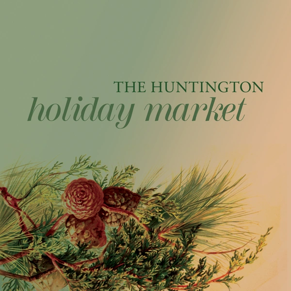 An illustration of evergreen foliage and pine cones, with text above that reads "The Huntington Holiday Market."