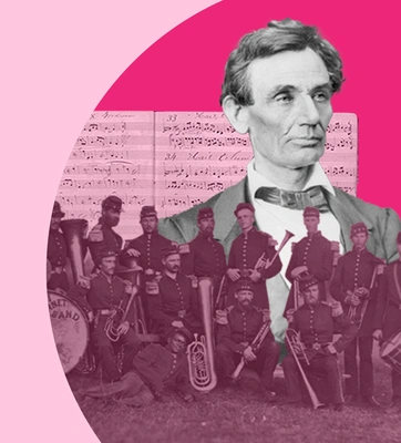 A collage with photos of Abraham Lincoln, a military brass band, and a musical score.