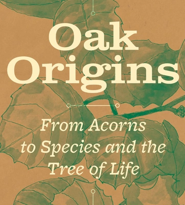 A tan book cover with a green close-up illustration of an oak tree and white text that reads "Andew L. Hipp / Oak Origins/ From Acorns to Species and the Tree of Life."