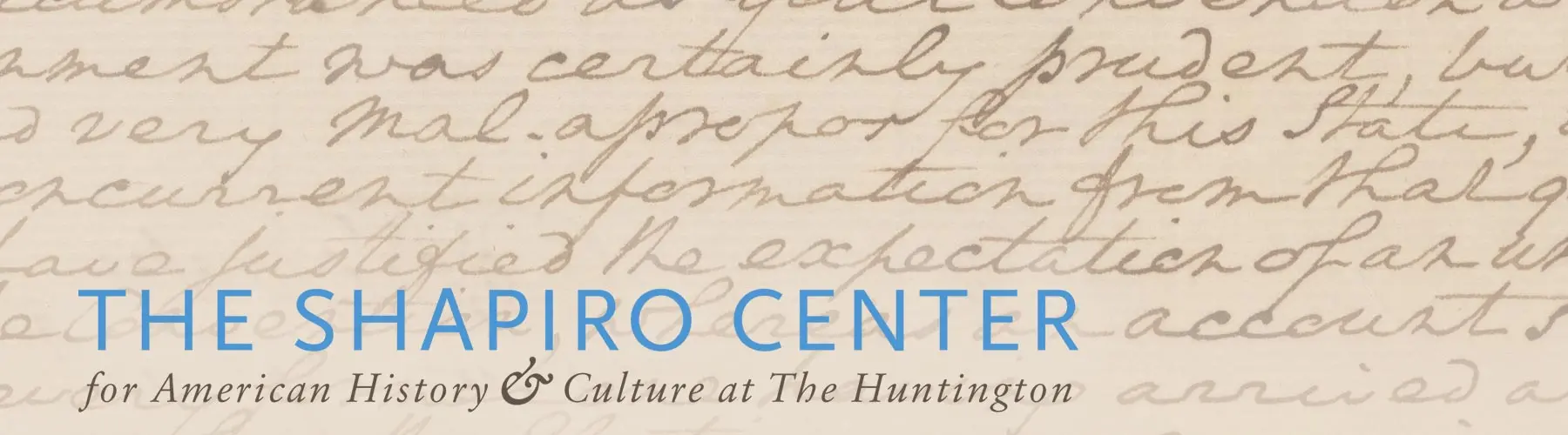 A background of handwriting on tan paper, with digital text that reads "The Shapiro Center, for American history & culture at The Huntington.