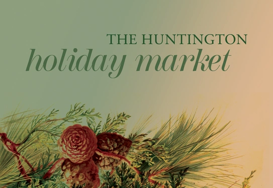 An illustration of evergreen foliage and pine cones, with text above that reads "The Huntington Holiday Market."