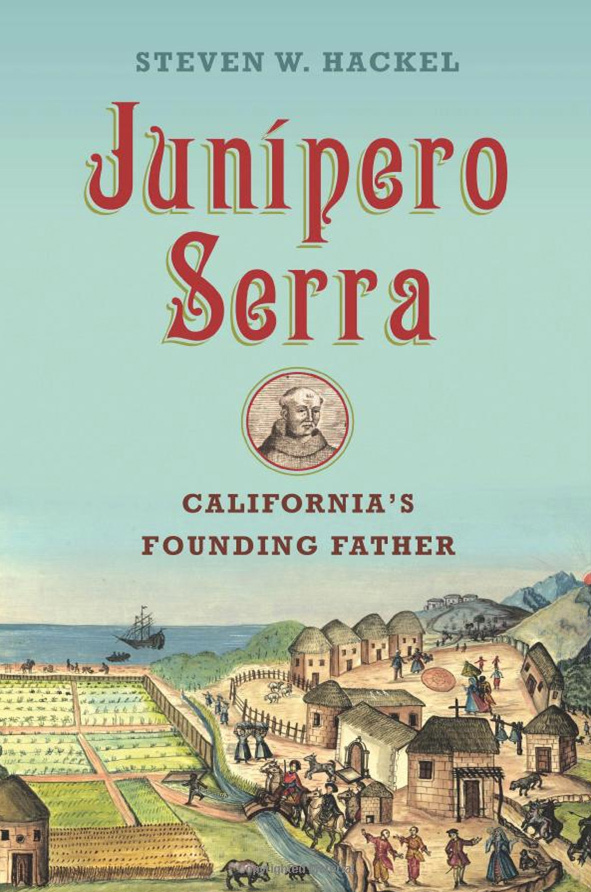 Junípero Serra: California’s Founding Father, the new book by Steven W. Hackel.