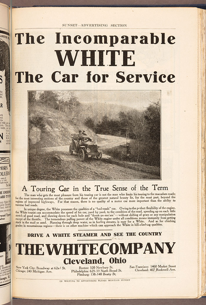 This 1908 advertisement in Sunset assured the reader that the White steamer could surmount any obstacle on the road, ranging far beyond the realm of “improved highways.” A “true” touring car, the manufacturer asserted, could take the traveler to precincts of the “greatest natural beauty,” even if it had to cross the most intractable terrain. The Huntington Library, Art Collections, and Botanical Gardens.