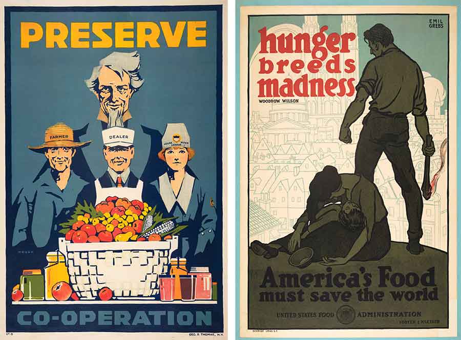 Carter Housh, Preserve Co-Operation, 1917 (left) and Emil Grebs, Hunger Breeds Madness, 1918. The Huntington Library, Art Museum, and Botanical Gardens. Posters encouraging the growing and preservation of food were disseminated during both World War I and II. Carter Housh designed five Preserve posters for the National Commercial Gas Association; these were distributed by gas companies in over 200 cities.